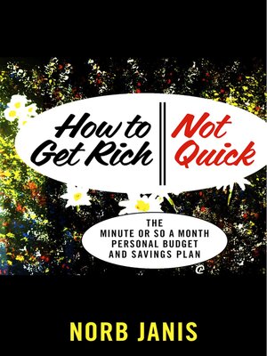 cover image of How to Get Rich--Not Quick: the Minute or so a Month Personal Budget and Savings Plan